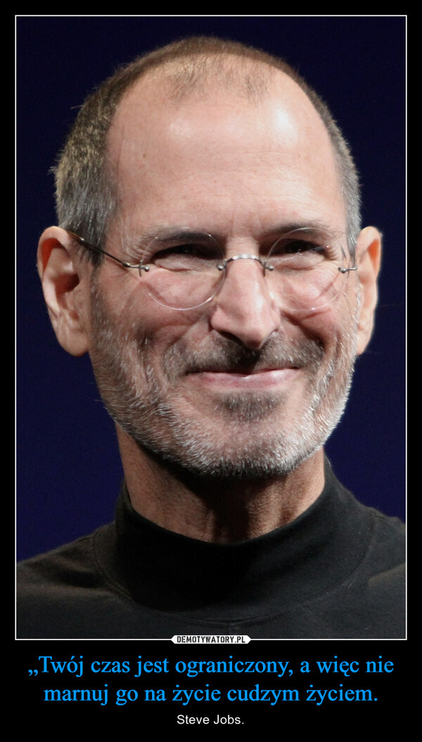 „Twój czas jest ograniczony, a więc nie marnuj go na życie cudzym życiem. – Steve Jobs. 