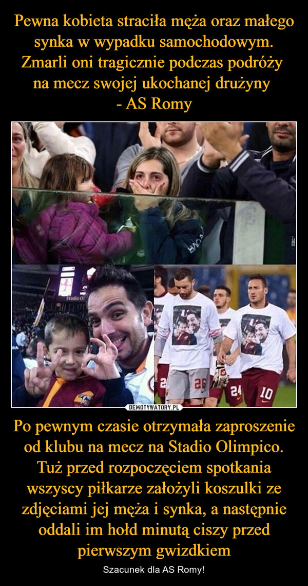 Po pewnym czasie otrzymała zaproszenie od klubu na mecz na Stadio Olimpico. Tuż przed rozpoczęciem spotkania wszyscy piłkarze założyli koszulki ze zdjęciami jej męża i synka, a następnie oddali im hołd minutą ciszy przed pierwszym gwizdkiem – Szacunek dla AS Romy! 