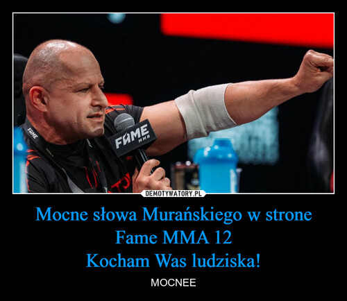 Mocne słowa Murańskiego w strone Fame MMA 12
Kocham Was ludziska!