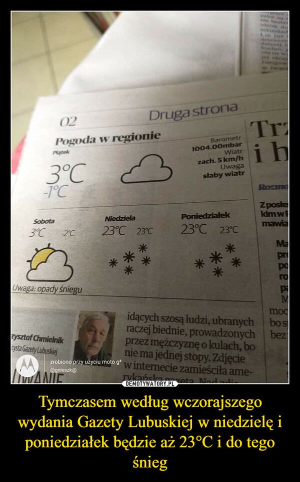 Tymczasem według wczorajszego wydania Gazety Lubuskiej w niedzielę i poniedziałek będzie aż 23°C i do tego śnieg –  