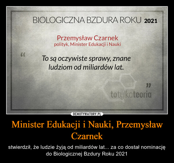 Minister Edukacji i Nauki, Przemysław Czarnek – stwierdził, że ludzie żyją od miliardów lat... za co dostał nominację do Biologicznej Bzdury Roku 2021 