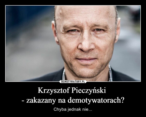 Krzysztof Pieczyński - zakazany na demotywatorach? – Chyba jednak nie... 