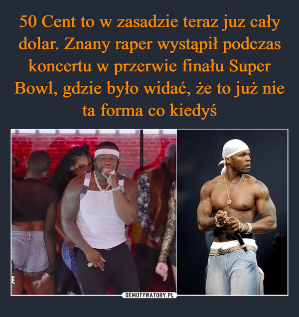 50 Cent to w zasadzie teraz juz cały dolar. Znany raper wystąpił podczas koncertu w przerwie finału Super Bowl, gdzie było widać, że to już nie ta forma co kiedyś