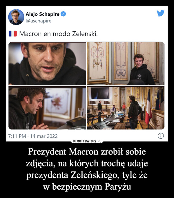 Prezydent Macron zrobił sobie
zdjęcia, na których trochę udaje
prezydenta Zełeńskiego, tyle że
w bezpiecznym Paryżu