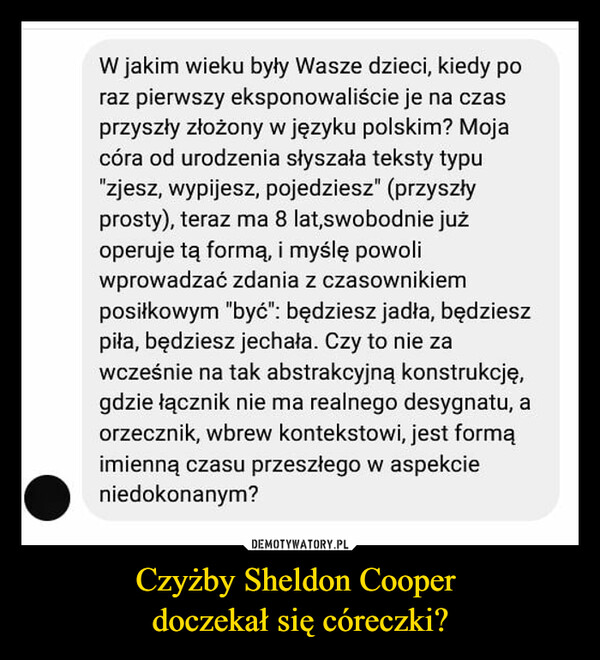 Czyżby Sheldon Cooper doczekał się córeczki? –  W jakim wieku były wasze dzieci, kiedy po raz pierwszy eksponowaliście je na czas przyszły złożony w języku polskim?