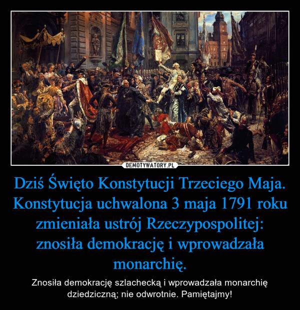 Dziś Święto Konstytucji Trzeciego Maja. Konstytucja uchwalona 3 maja 1791 roku zmieniała ustrój Rzeczypospolitej: znosiła demokrację i wprowadzała monarchię.