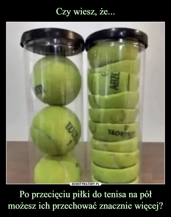 Po przecięciu piłki do tenisa na pół możesz ich przechować znacznie więcej? –  