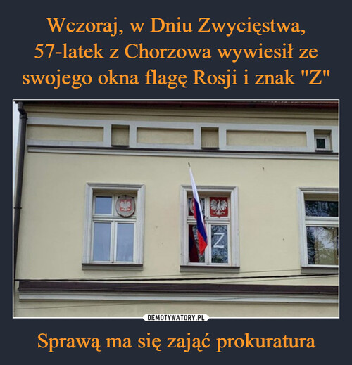 Wczoraj, w Dniu Zwycięstwa, 57-latek z Chorzowa wywiesił ze swojego okna flagę Rosji i znak "Z" Sprawą ma się zająć prokuratura