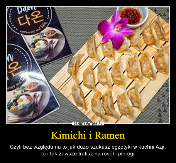 Kimichi i Ramen – Czyli bez względu na to jak dużo szukasz egzotyki w kuchni Azji, to i tak zawsze trafisz na rosół i pierogi 