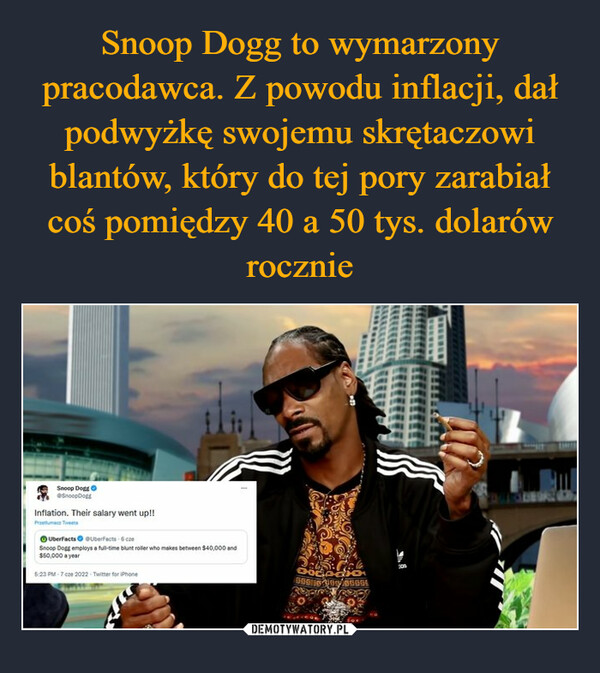 Snoop Dogg to wymarzony pracodawca. Z powodu inflacji, dał podwyżkę swojemu skrętaczowi blantów, który do tej pory zarabiał coś pomiędzy 40 a 50 tys. dolarów rocznie