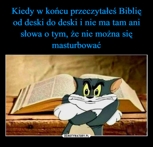 Kiedy w końcu przeczytałeś Biblię od deski do deski i nie ma tam ani słowa o tym, że nie można się masturbować