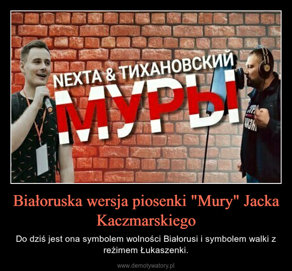 Białoruska wersja piosenki "Mury" Jacka Kaczmarskiego – Do dziś jest ona symbolem wolności Białorusi i symbolem walki z reżimem Łukaszenki. 