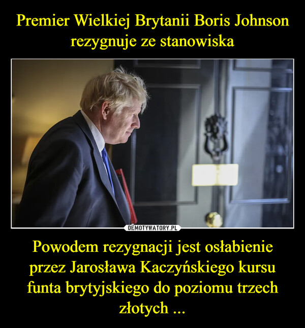 Powodem rezygnacji jest osłabienie przez Jarosława Kaczyńskiego kursu funta brytyjskiego do poziomu trzech złotych ... –  