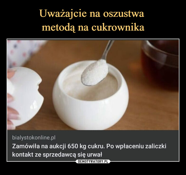  –  bialystokonline.plZamówiła na aukcji 650 kg cukru. Po wpłaceniu zaliczkikontakt ze sprzedawcą się urwał