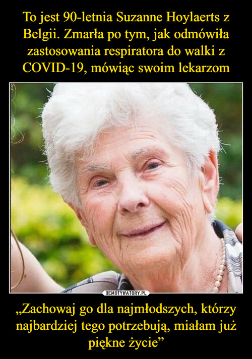 To jest 90-letnia Suzanne Hoylaerts z Belgii. Zmarła po tym, jak odmówiła zastosowania respiratora do walki z COVID-19, mówiąc swoim lekarzom „Zachowaj go dla najmłodszych, którzy najbardziej tego potrzebują, miałam już piękne życie”
