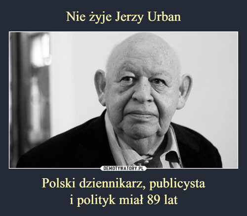 Nie żyje Jerzy Urban Polski dziennikarz, publicysta
i polityk miał 89 lat
