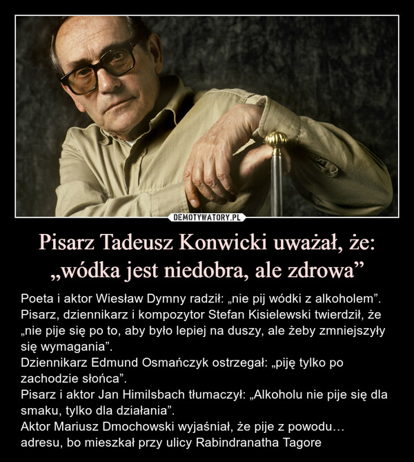 Pisarz Tadeusz Konwicki uważał, że: „wódka jest niedobra, ale zdrowa”