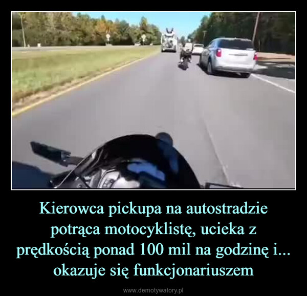 Kierowca pickupa na autostradzie potrąca motocyklistę, ucieka z prędkością ponad 100 mil na godzinę i... okazuje się funkcjonariuszem –  