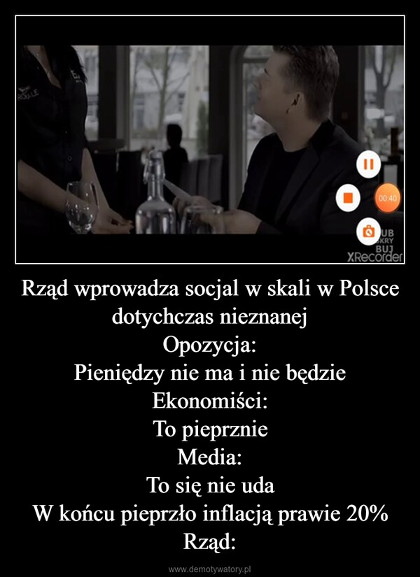 Rząd wprowadza socjal w skali w Polsce dotychczas nieznanejOpozycja:Pieniędzy nie ma i nie będzieEkonomiści:To pieprznieMedia:To się nie udaW końcu pieprzło inflacją prawie 20%Rząd: –  