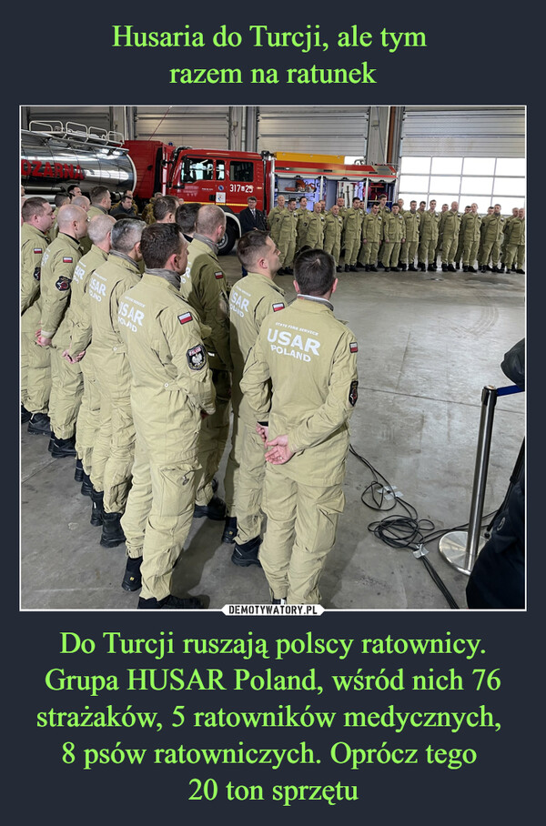 Do Turcji ruszają polscy ratownicy. Grupa HUSAR Poland, wśród nich 76 strażaków, 5 ratowników medycznych, 8 psów ratowniczych. Oprócz tego 20 ton sprzętu –  