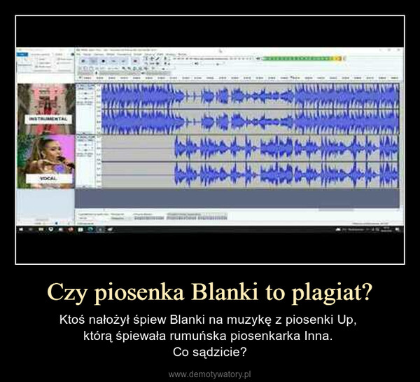 Czy piosenka Blanki to plagiat? – Ktoś nałożył śpiew Blanki na muzykę z piosenki Up, którą śpiewała rumuńska piosenkarka Inna. Co sądzicie? 