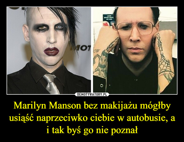 Marilyn Manson bez makijażu mógłby usiąść naprzeciwko ciebie w autobusie, a i tak byś go nie poznał