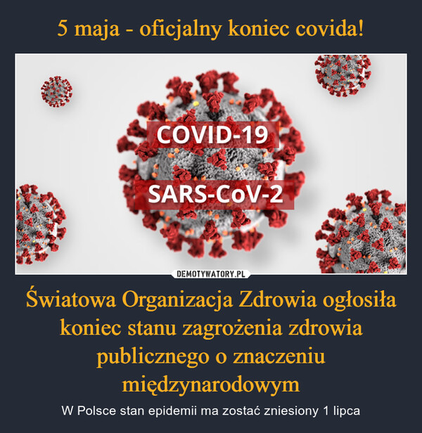 Światowa Organizacja Zdrowia ogłosiła koniec stanu zagrożenia zdrowia publicznego o znaczeniu międzynarodowym – W Polsce stan epidemii ma zostać zniesiony 1 lipca COVID-19SARS-CoV-2