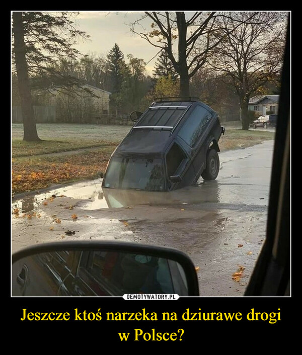 Jeszcze ktoś narzeka na dziurawe drogi w Polsce? –  