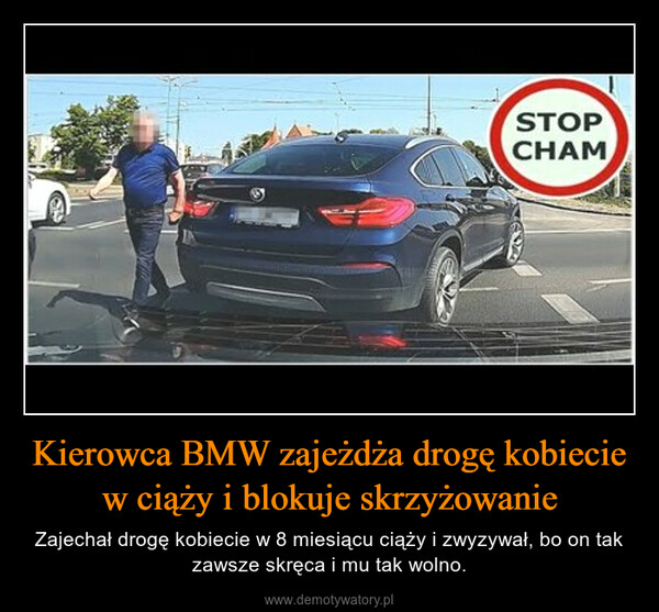 Kierowca BMW zajeżdża drogę kobiecie w ciąży i blokuje skrzyżowanie – Zajechał drogę kobiecie w 8 miesiącu ciąży i zwyzywał, bo on tak zawsze skręca i mu tak wolno. STOPCHAM