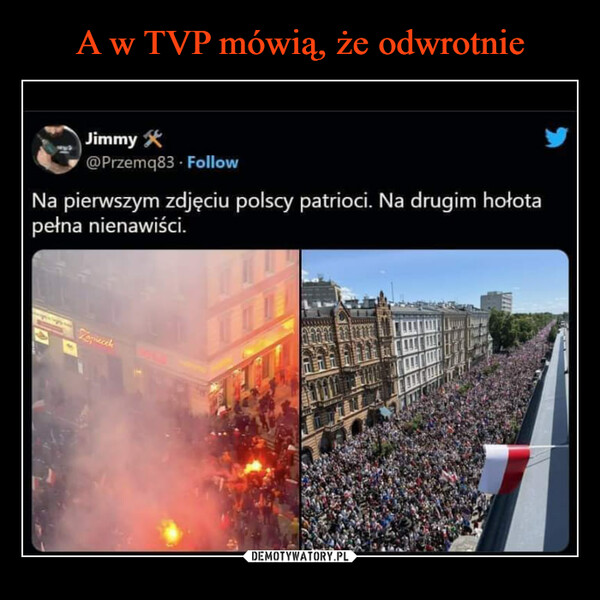  –  Jimmy@Przemq83 FollowNa pierwszym zdjęciu polscy patrioci. Na drugim hołotapełna nienawiści.Zeppeck