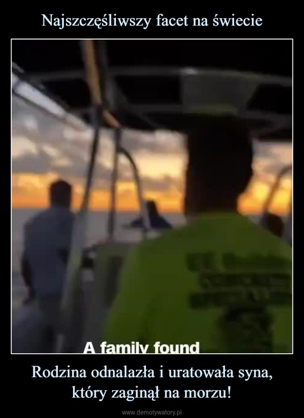 Rodzina odnalazła i uratowała syna, który zaginął na morzu! –  A family foundand rescuedtheir son after hedisappeared at sea