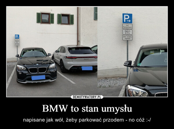 BMW to stan umysłu – napisane jak wół, żeby parkować przodem - no cóż :-/ PPmitParkscheintäglich8-19 hBitte vorwärtseinparkenQ