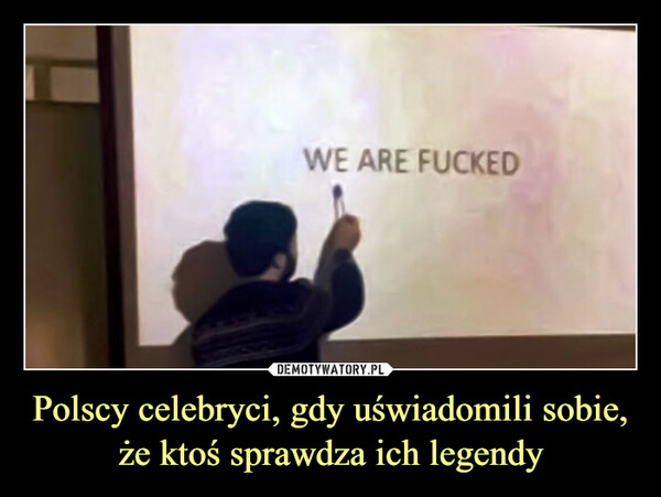 Polscy celebryci, gdy uświadomili sobie, że ktoś sprawdza ich legendy –  WE ARE FUCKED