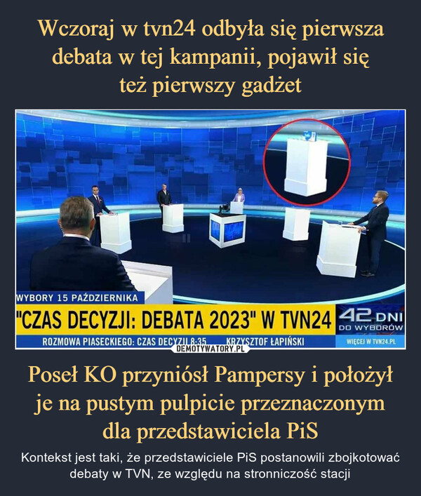 Wczoraj w tvn24 odbyła się pierwsza debata w tej kampanii, pojawił się
też pierwszy gadżet Poseł KO przyniósł Pampersy i położył je na pustym pulpicie przeznaczonym
dla przedstawiciela PiS
