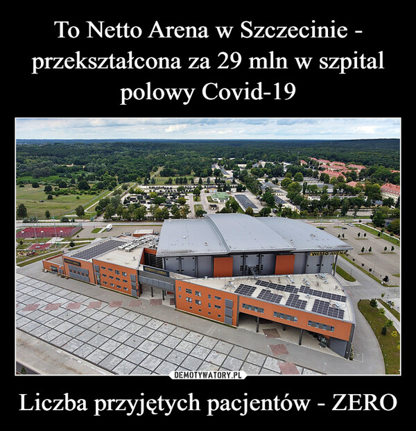 To Netto Arena w Szczecinie - przekształcona za 29 mln w szpital polowy Covid-19 Liczba przyjętych pacjentów - ZERO