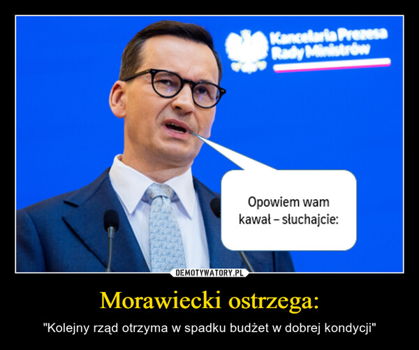 Morawiecki ostrzega: – "Kolejny rząd otrzyma w spadku budżet w dobrej kondycji" Kancelaria PrezesaRady MinistrówOpowiem wamkawał - słuchajcie: