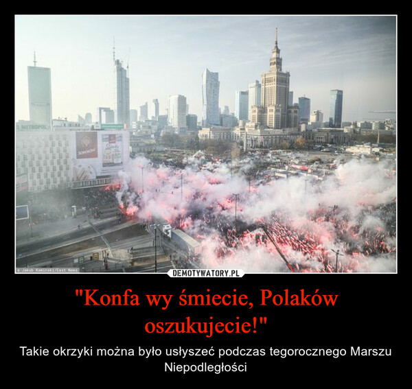 "Konfa wy śmiecie, Polaków oszukujecie!" – Takie okrzyki można było usłyszeć podczas tegorocznego Marszu Niepodległości METROPOLJakub Kaminski/East NewsStarts