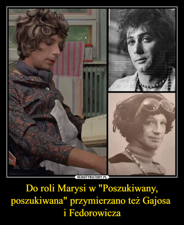 Do roli Marysi w "Poszukiwany, poszukiwana" przymierzano też Gajosa i Fedorowicza –  Jednym z kandyd