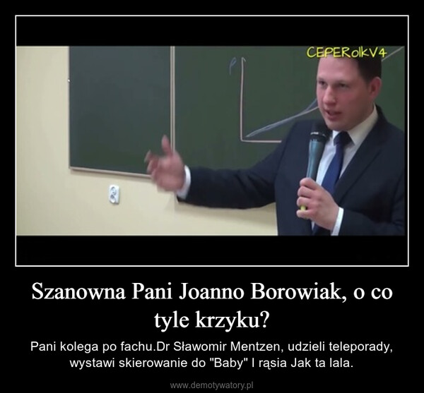 Szanowna Pani Joanno Borowiak, o co tyle krzyku? – Pani kolega po fachu.Dr Sławomir Mentzen, udzieli teleporady, wystawi skierowanie do "Baby" I rąsia Jak ta lala. CEPEROlkV4