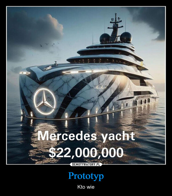 Prototyp – Kto wie ⓇMercedes yacht$22,000,000MELIWBASOUL
