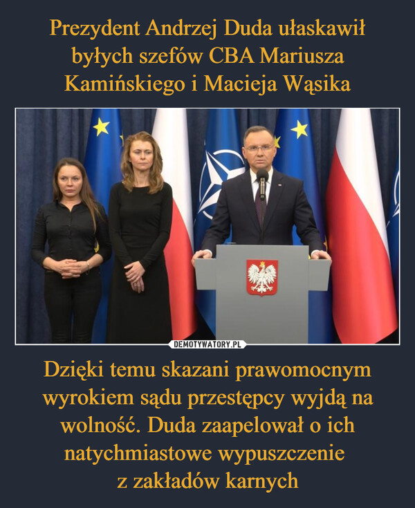 Prezydent Andrzej Duda ułaskawił byłych szefów CBA Mariusza Kamińskiego i Macieja Wąsika Dzięki temu skazani prawomocnym wyrokiem sądu przestępcy wyjdą na wolność. Duda zaapelował o ich natychmiastowe wypuszczenie 
z zakładów karnych