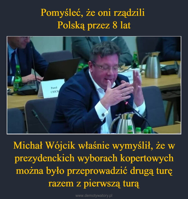 Michał Wójcik właśnie wymyślił, że w prezydenckich wyborach kopertowych można było przeprowadzić drugą turę razem z pierwszą turą –  PawelCIOCHAN