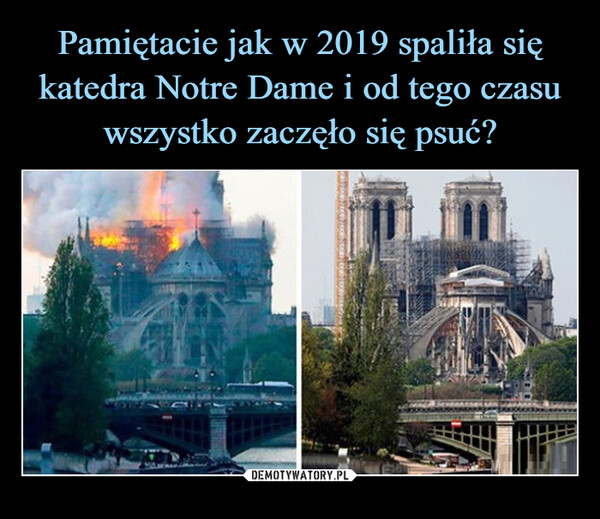 Pamiętacie jak w 2019 spaliła się katedra Notre Dame i od tego czasu wszystko zaczęło się psuć?