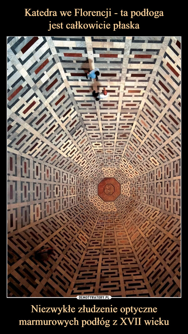 Katedra we Florencji - ta podłoga
jest całkowicie płaska Niezwykłe złudzenie optyczne marmurowych podłóg z XVII wieku