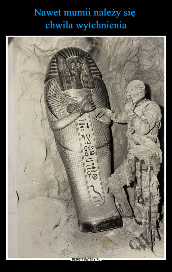 Nawet mumii należy się 
chwila wytchnienia