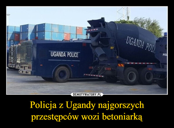 Policja z Ugandy najgorszych przestępców wozi betoniarką –  JOE MONSTERUGANDA POLICEUGANDA POLPOL