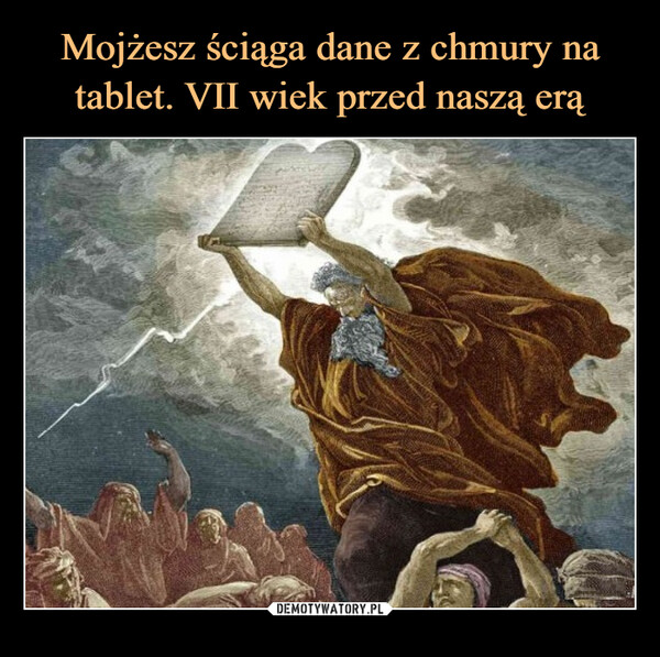 Mojżesz ściąga dane z chmury na tablet. VII wiek przed naszą erą