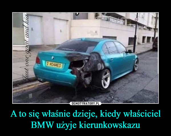 A to się właśnie dzieje, kiedy właściciel BMW użyje